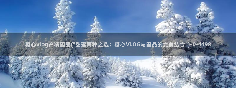 糖心网站：糖心vlog产精国品(\